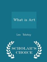 What is Art  - Scholar's Choice Edition