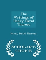 The Writings of Henry David Thoreau - Scholar's Choice Edition