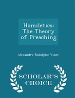 Homiletics: The Theory of Preaching - Scholar's Choice Edition