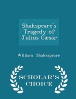 Shakspeare's Tragedy of Julius Caesar - Scholar's Choice Edition