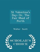 St Valentine's Day; Or, The Fair Maid of Perth - Scholar's Choice Edition