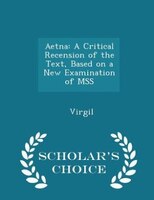 Aetna: A Critical Recension of the Text, Based on a New Examination of MSS - Scholar's Choice Edition