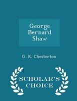 George Bernard Shaw - Scholar's Choice Edition