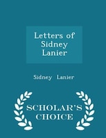 Letters of Sidney Lanier - Scholar's Choice Edition