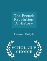 The French Revolution: A History - Scholar's Choice Edition