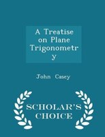 A Treatise on Plane Trigonometry - Scholar's Choice Edition