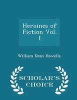 Heroines of Fiction Vol. I - Scholar's Choice Edition