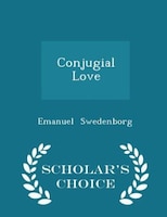 Conjugial Love - Scholar's Choice Edition