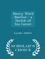 Henry Ward Beecher: a Sketch of his Career - Scholar's Choice Edition