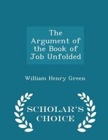 The Argument of the Book of Job Unfolded - Scholar's Choice Edition