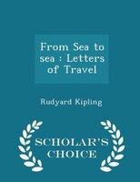 From Sea to sea: Letters of Travel - Scholar's Choice Edition