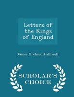 Letters of the Kings of England - Scholar's Choice Edition
