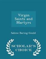 Virgin Saints and Martyrs - Scholar's Choice Edition