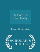 A Fool in Her Folly - Scholar's Choice Edition