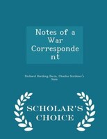 Notes of a War Correspondent - Scholar's Choice Edition