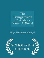 The Trangression of Andrew Vane: A Novel - Scholar's Choice Edition