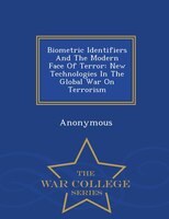 Biometric Identifiers And The Modern Face Of Terror: New Technologies In The Global War On Terrorism - War College Series