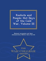 Rockets and People: Hot Days of the Cold War, Volume III - War College Series
