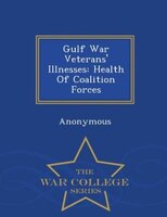 Gulf War Veterans' Illnesses: Health Of Coalition Forces - War College Series