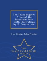 The Young Buglers. A tale of the Peninsular War. With illustrations by J. Proctor, etc. - War College Series