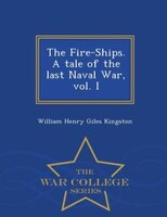 The Fire-Ships. A tale of the last Naval War, vol. I - War College Series