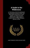 A Guide in the Wilderness: or, The History of the First Settlement in the Western Counties of New York, With Useful Instructio