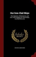 Our Iron-Clad Ships: Their Qualities, Performances, and Cost. With Chapters On Turret Ships, Iron-Clad Rams, &c