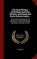The Great Western, Cheltenham And Great Western, And Bristol And Exeter Railway Guides ...: With A Preliminary Description Of The