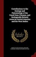 Contributions to the Geology and Paleontology of the Canal Zone, Panama, and Geologically Related Areas in Central America and the