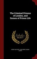 The Criminal Prisons of London, and Scenes of Prison Life