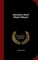 Advertise. How? When? Where?