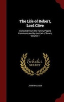 The Life of Robert, Lord Clive: Collected From the Family Papers Communicated by the Earl of Powis, Volume 1