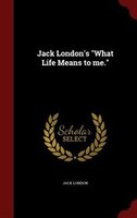 Jack London's "What Life Means to me."