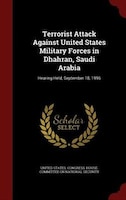 Terrorist Attack Against United States Military Forces in Dhahran, Saudi Arabia: Hearing Held, September 18, 1996