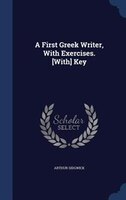 A First Greek Writer, With Exercises. [With] Key