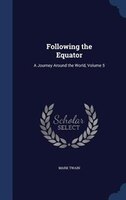 Following the Equator: A Journey Around the World, Volume 5