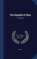 The Republic of Plato: Tr, Volume 6