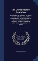 The Ceremonies of Low Mass: According to the Rubrics of the Missal, Decrees of the Popes, and of the Congregation of Sacred Rit