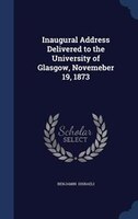 Inaugural Address Delivered to the University of Glasgow, Novemeber 19, 1873
