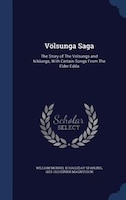 Völsunga Saga: The Story of The Volsungs and Niblungs, With Certain Songs From The Elder Edda