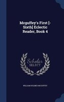 Mcguffey's First [-Sixth] Eclectic Reader, Book 4