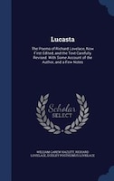 Lucasta: The Poems of Richard Lovelace, Now First Edited, and the Text Carefully Revised. With Some Account