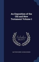 An Exposition of the Old and New Testament Volume 1