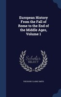European History From the Fall of Rome to the End of the Middle Ages, Volume 1