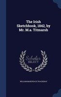 The Irish Sketchbook, 1842, by Mr. M.a. Titmarsh