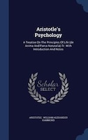 Aristotle's Psychology: A Treatise On The Principles Of Life (de Anima And Parva Naturalia) Tr. With Introduction And Notes