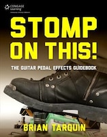 Stomp On This! The Guitar Pedal Effects Guidebook