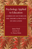 Psychology Applied To Education: A Series Of Lectures On The Theory And Practice Of Education