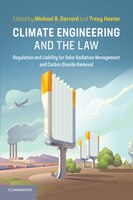 Climate Engineering And The Law: Regulation And Liability For Solar Radiation Management And Carbon Dioxide Removal