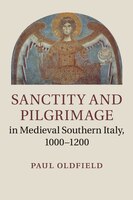 Sanctity And Pilgrimage In Medieval Southern Italy, 1000-1200